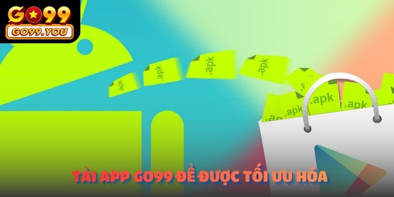 Tải app GO99 chúng tôi để được tối ưu hóa để hoạt động nhanh chóng