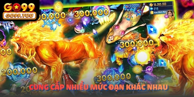 Bắn Cá Long Vương GO99 cung cấp nhiều mức đạn khác nhau