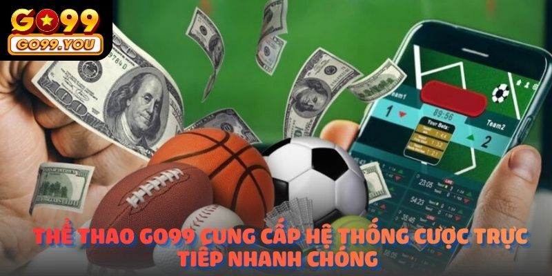 Thể Thao Go99 cung cấp hệ thống cược trực tiếp nhanh chóng
