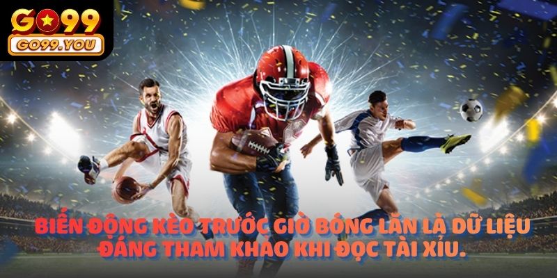 Biến động kèo trước giờ bóng lăn theo GO99 là dữ liệu đáng tham khảo khi đọc tài xỉu.