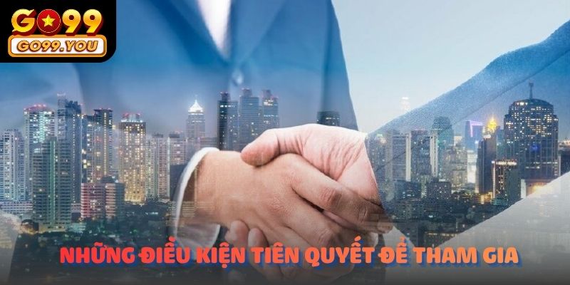 Những điều kiện tiên quyết để tham gia chương trình đại lý tại nhà cái GO99