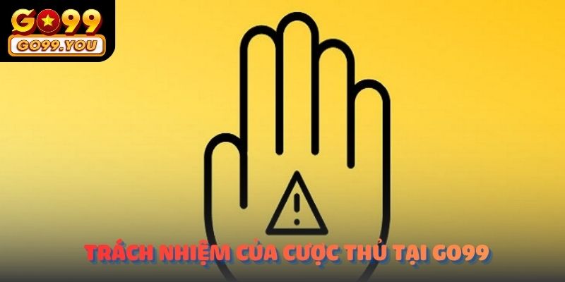 Trách nhiệm của cược thủ tại GO99 là gì?