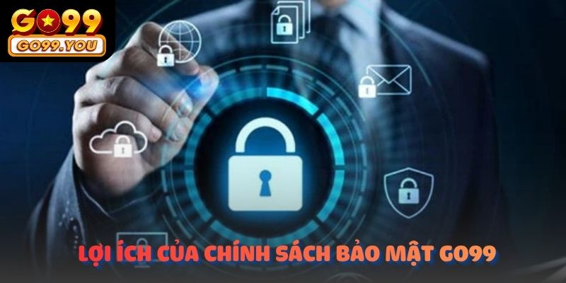 Những lợi ích của chính sách bảo mật GO99 chúng tôi