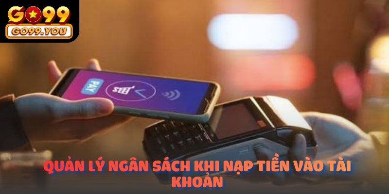 Quản lý ngân sách khi nạp tiền vào tài khoản GO99