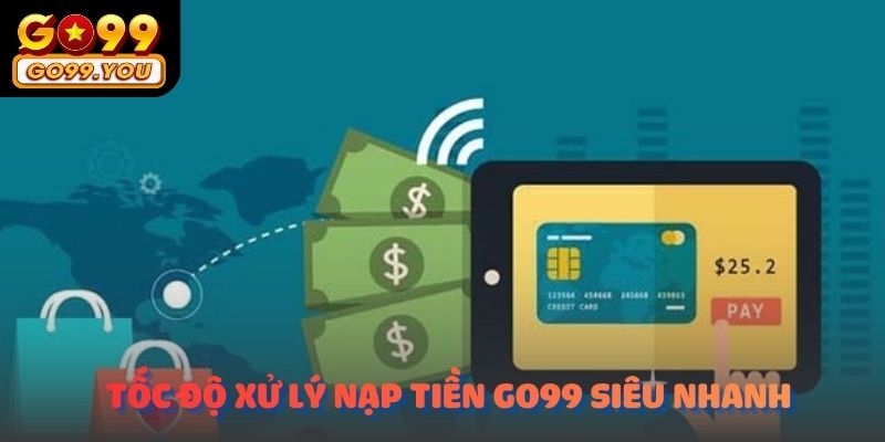 Tốc độ xử lý nạp tiền GO99 siêu nhanh